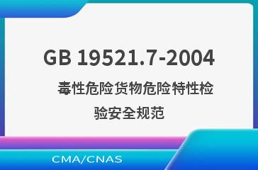 GB 19521.7-2004    毒性危险货物危险特性检验安全规范