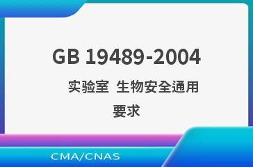GB 19489-2004    实验室  生物安全通用要求