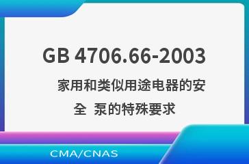 GB 4706.66-2003    家用和类似用途电器的安全  泵的特殊要求