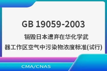 GB 19059-2003    销毁日本遗弃在华化学武器工作区空气中污染物浓度标准(试行)