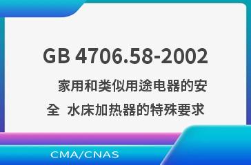 GB 4706.58-2002    家用和类似用途电器的安全  水床加热器的特殊要求