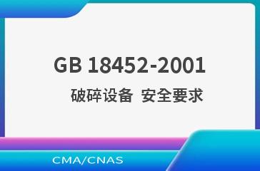 GB 18452-2001    破碎设备  安全要求