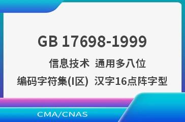 GB 17698-1999    信息技术  通用多八位编码字符集(I区)  汉字16点阵字型