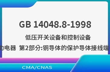 GB 14048.8-1998    低压开关设备和控制设备  辅助电器  第2部分:铜导体的保护导体接线端子排