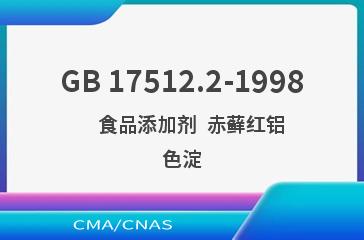 GB 17512.2-1998    食品添加剂  赤藓红铝色淀