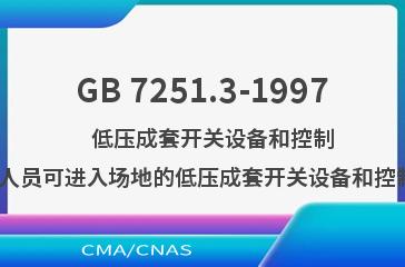 GB 7251.3-1997    低压成套开关设备和控制设备  第三部分:对非专业人员可进入场地的低压成套开关设备和控制设备-配电板的特殊要求