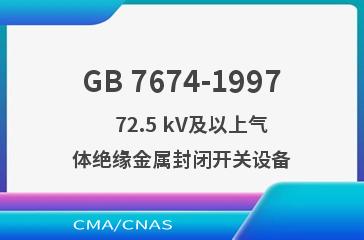 GB 7674-1997    72.5 kV及以上气体绝缘金属封闭开关设备