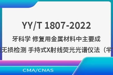 YY/T 1807-2022牙科学 修复用金属材料中主要成分的快速无损检测 手持式X射线荧光光谱仪法（半定量法）