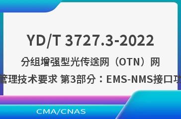 YD/T 3727.3-2022分组增强型光传送网（OTN）网络管理技术要求 第3部分：EMS-NMS接口功能