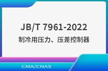 JB/T 7961-2022制冷用压力、压差控制器